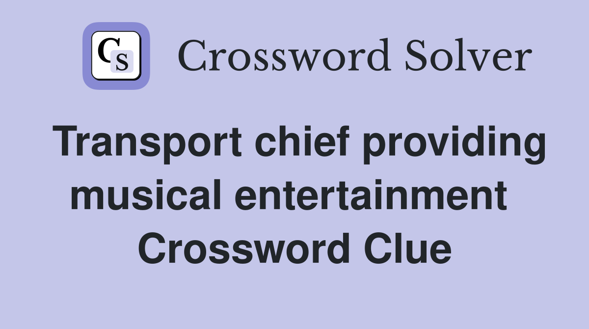 Transport chief providing musical entertainment  Crossword Clue
