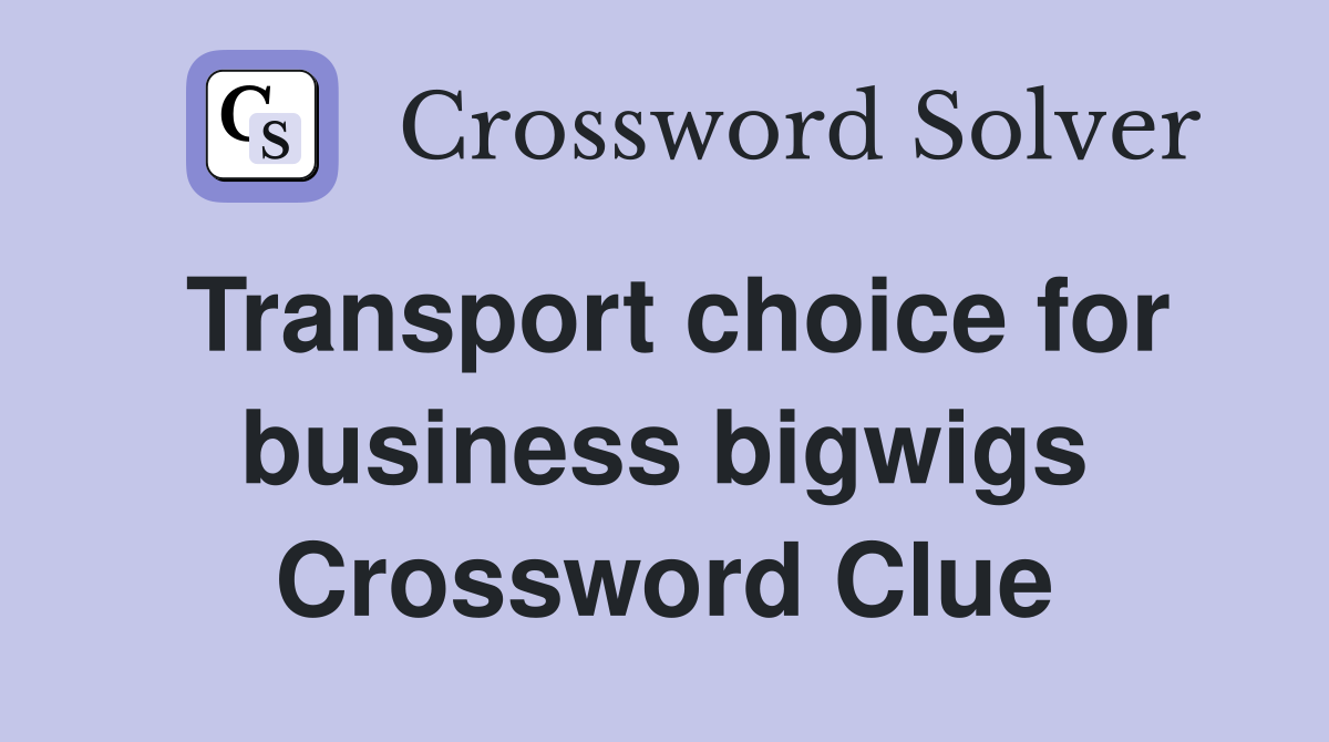 Transport choice for business bigwigs Crossword Clue