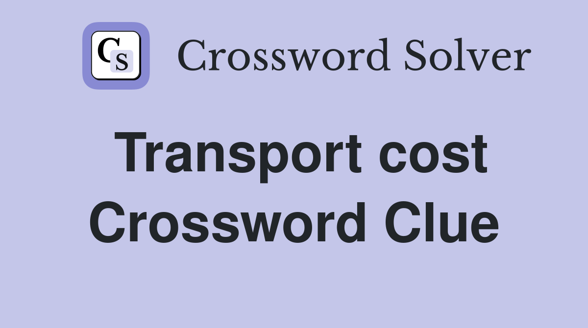 Transport cost Crossword Clue