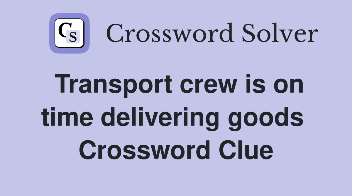Transport crew is on time delivering goods  Crossword Clue