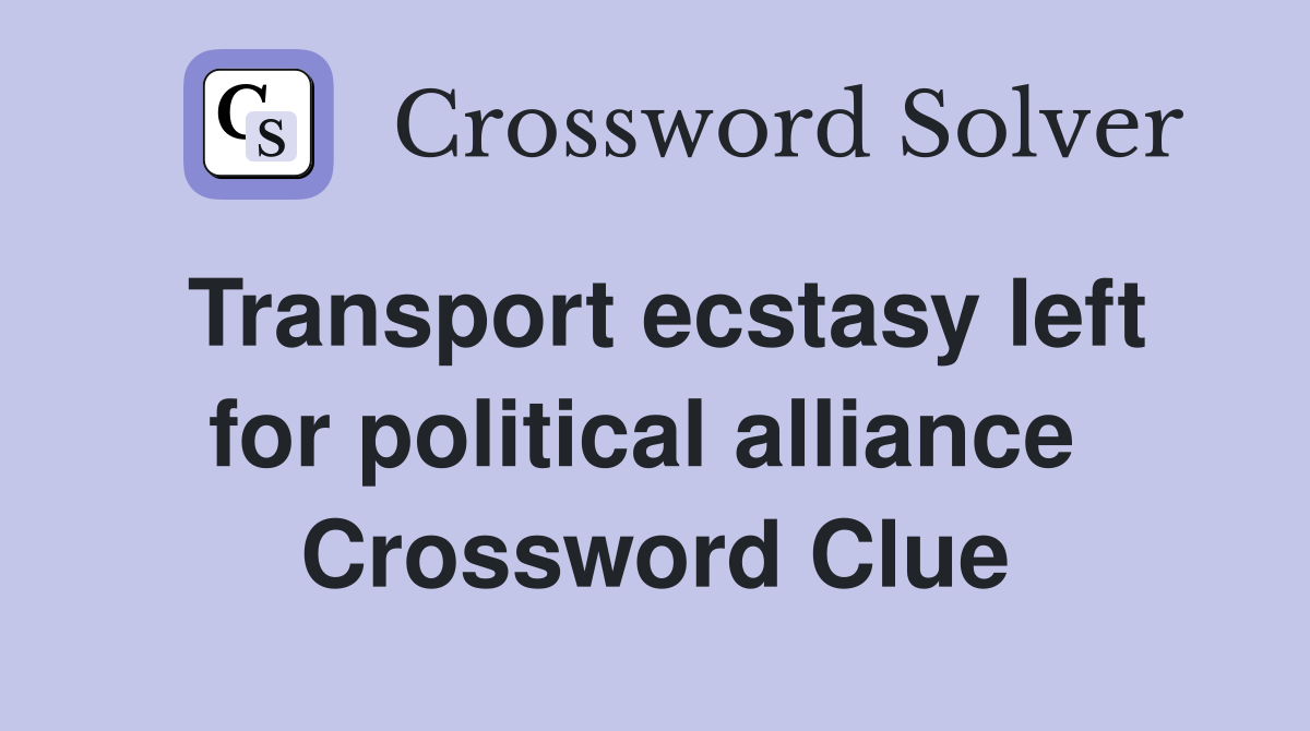 Transport ecstasy left for political alliance  Crossword Clue
