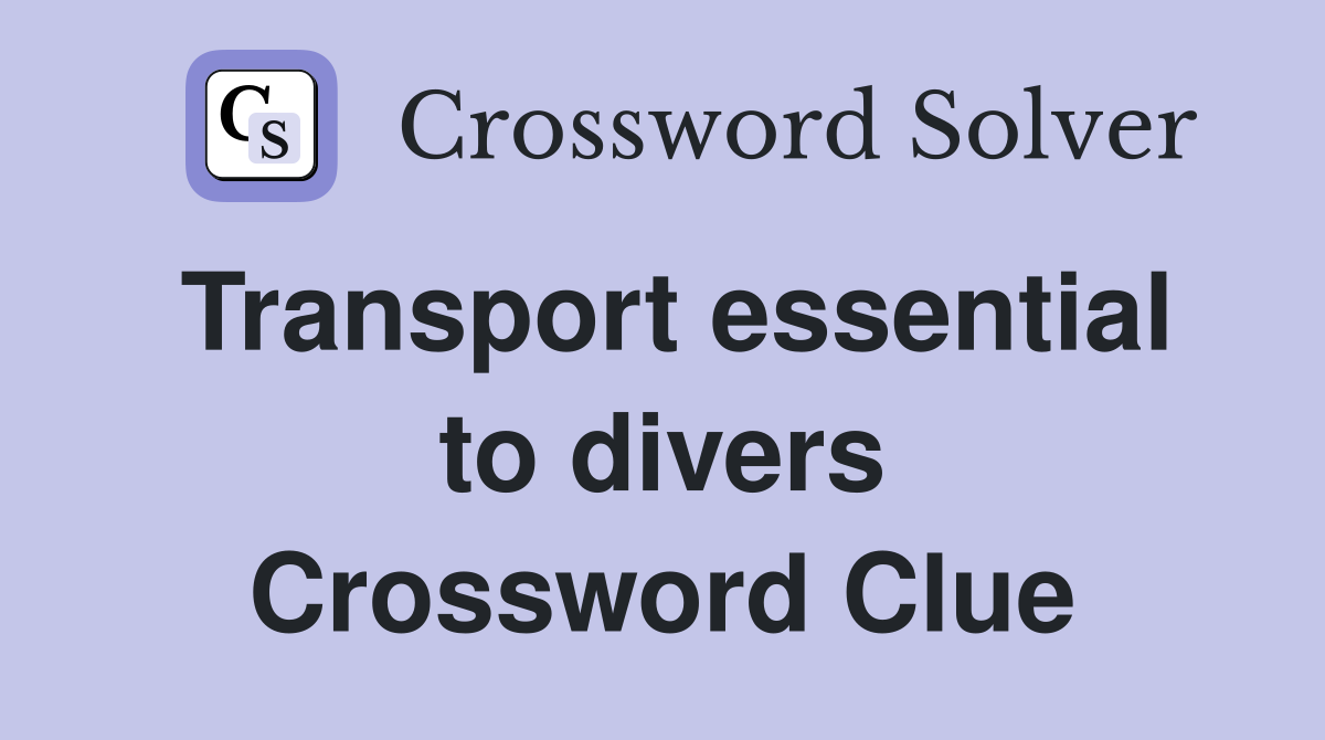 Transport essential to divers Crossword Clue