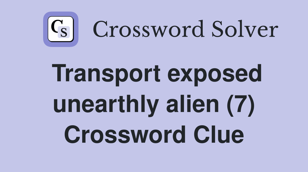 Transport exposed unearthly alien (7) Crossword Clue