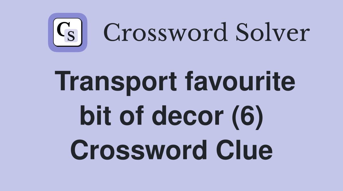 Transport favourite bit of decor (6) Crossword Clue