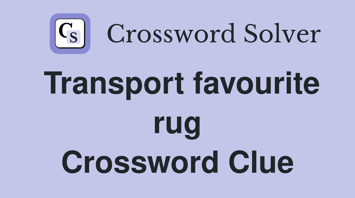 Transport favourite rug Crossword Clue