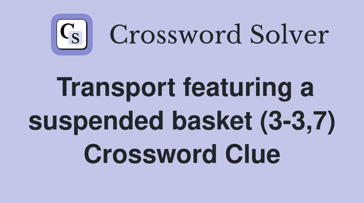 Transport featuring a suspended basket (3-3,7) Crossword Clue