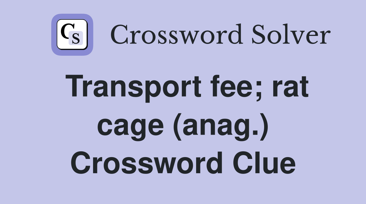Transport fee; rat cage (anag.) Crossword Clue