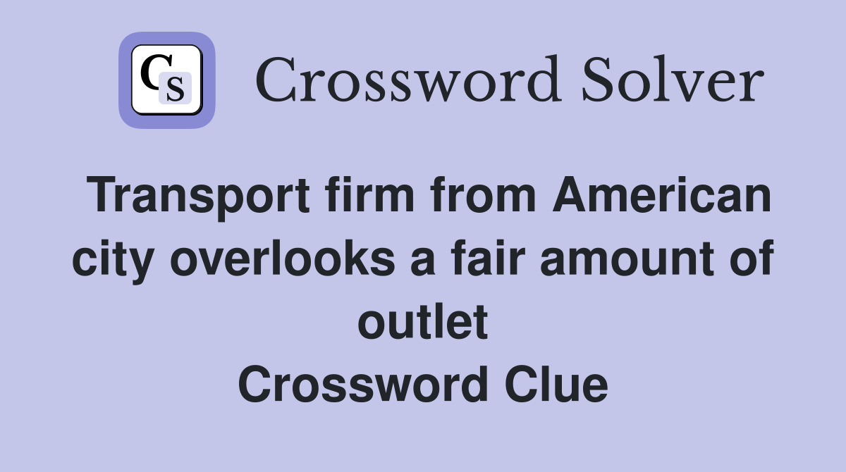 Transport firm from American city overlooks a fair amount of outlet Crossword Clue