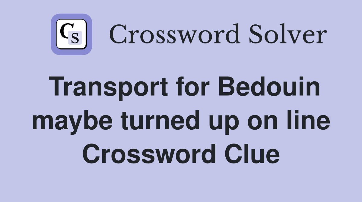 Transport for Bedouin maybe turned up on line Crossword Clue
