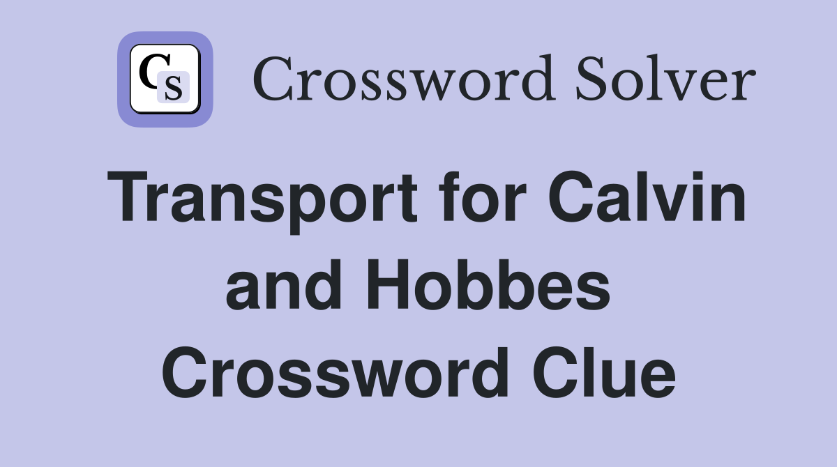 Transport for Calvin and Hobbes Crossword Clue