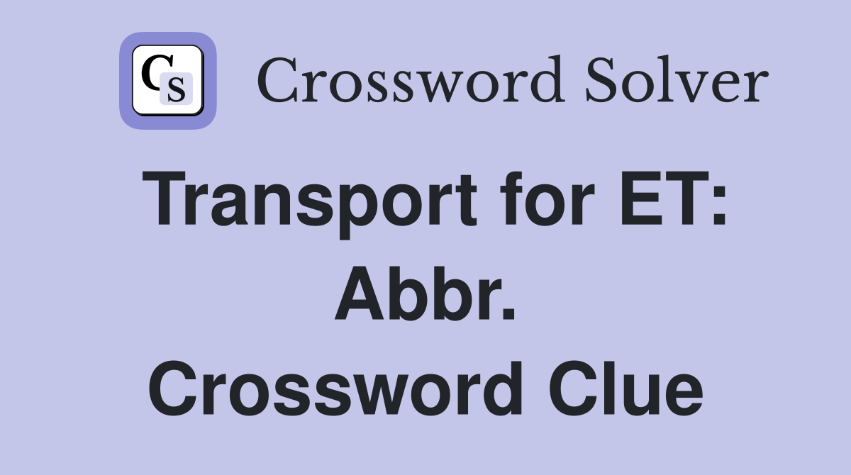 Transport for ET: Abbr. Crossword Clue
