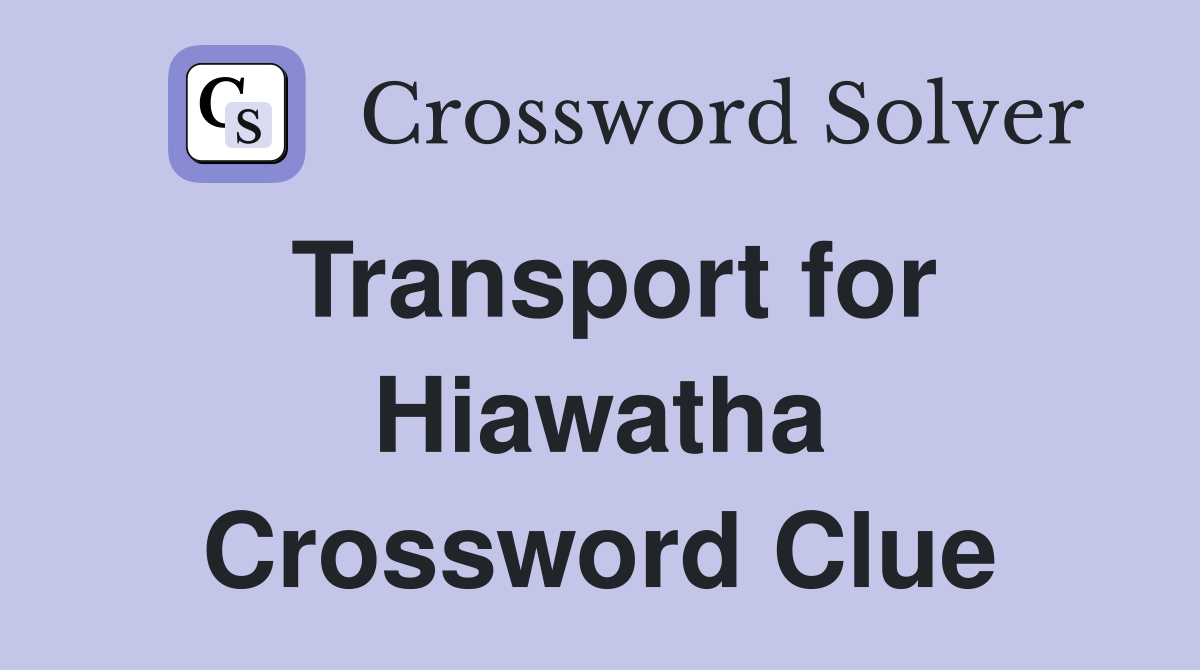 Transport for Hiawatha Crossword Clue
