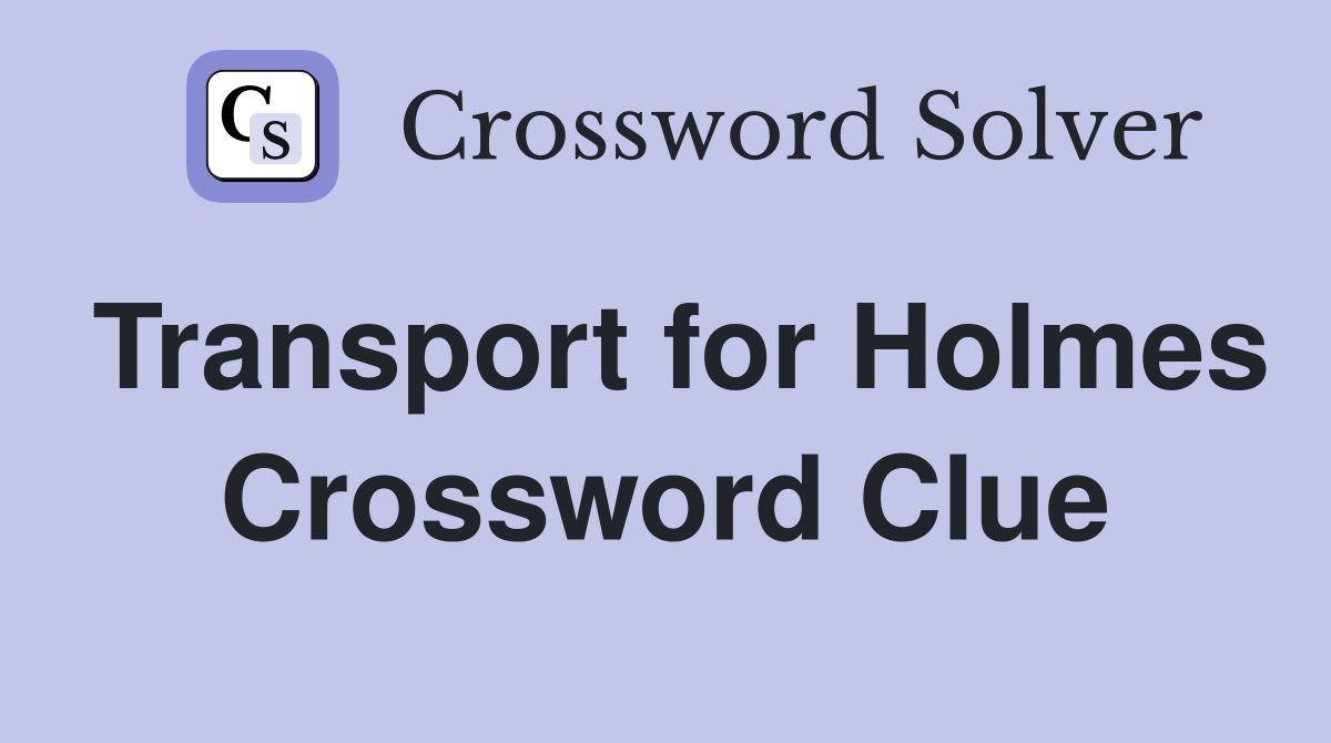 Transport for Holmes Crossword Clue