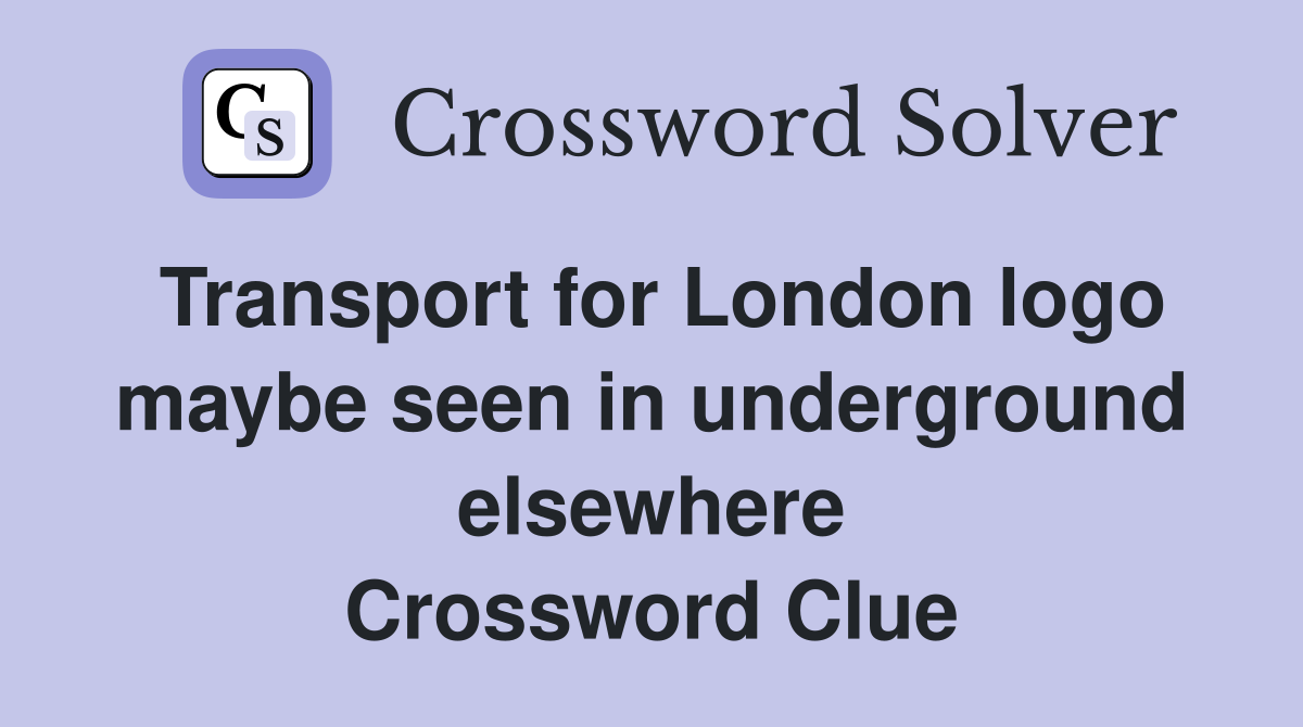 Transport for London logo maybe seen in underground elsewhere Crossword Clue
