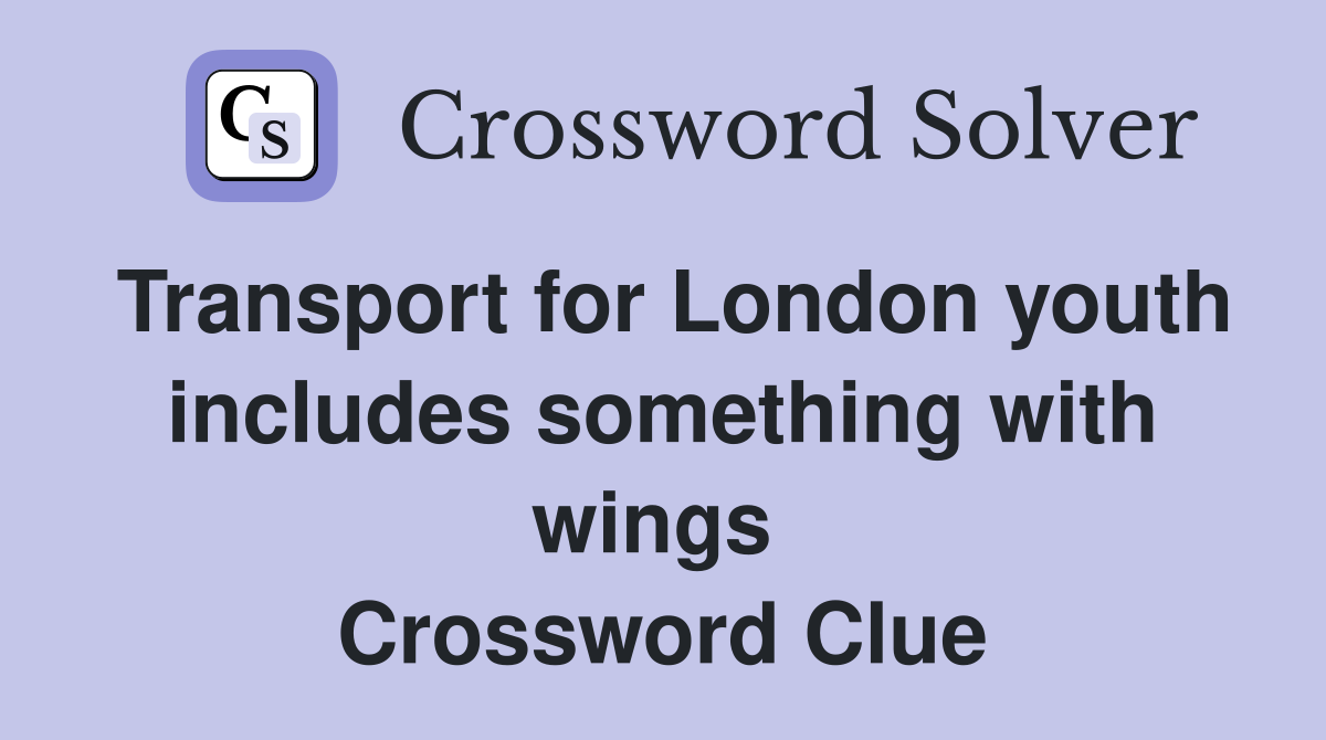 Transport for London youth includes something with wings  Crossword Clue