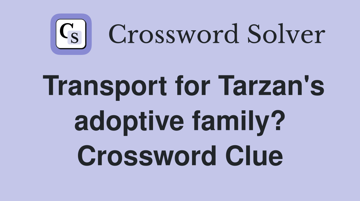 Transport for Tarzan's adoptive family? Crossword Clue