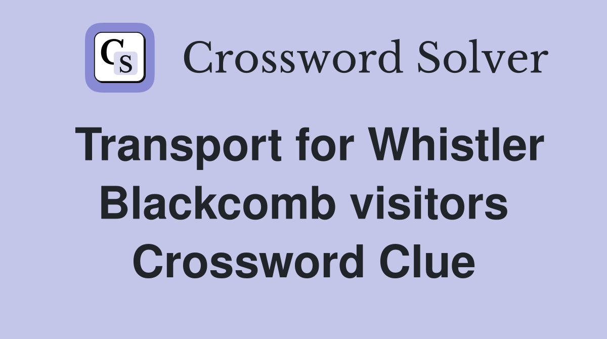 Transport for Whistler Blackcomb visitors Crossword Clue