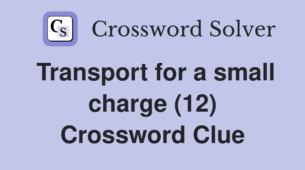Transport for a small charge (12) Crossword Clue