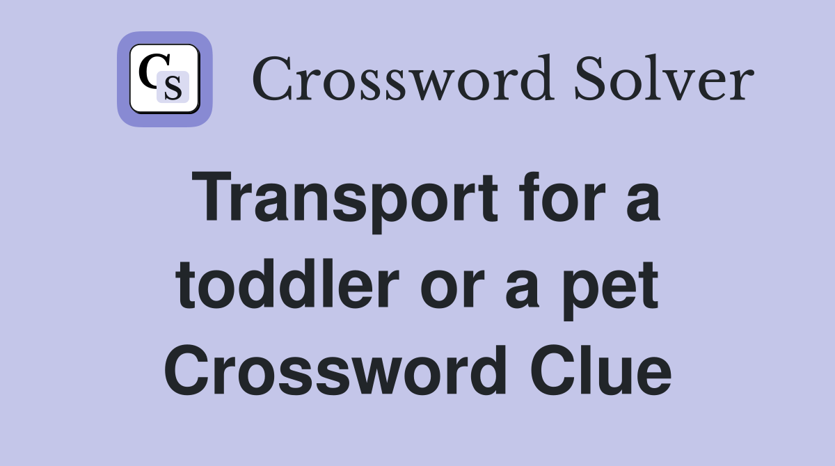 Transport for a toddler or a pet Crossword Clue