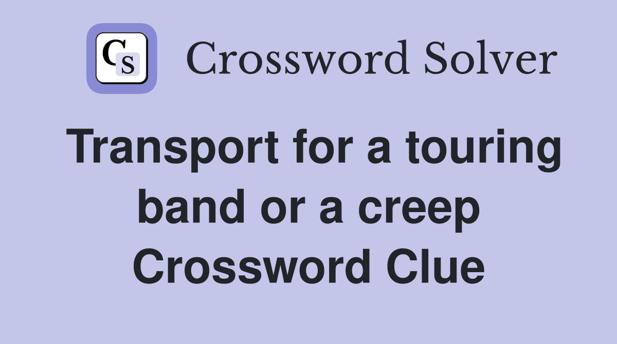 Transport for a touring band or a creep Crossword Clue