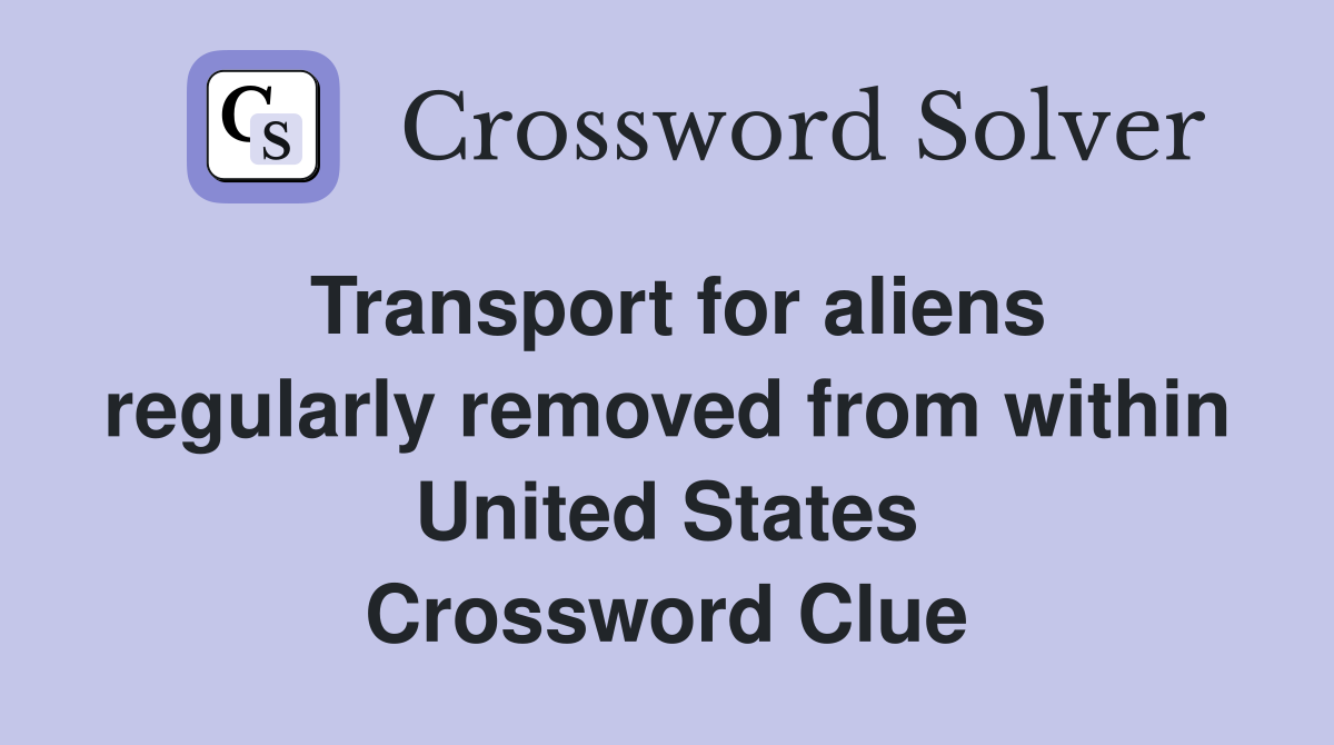 Transport for aliens regularly removed from within United States Crossword Clue