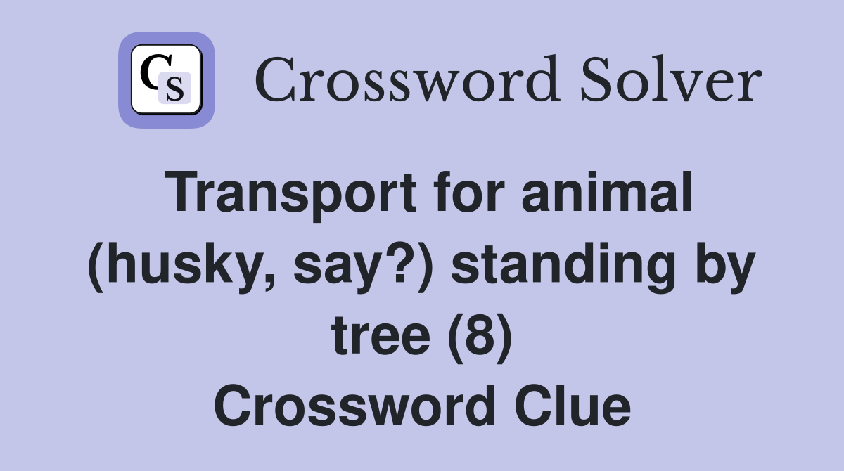 Transport for animal (husky, say?) standing by tree (8) Crossword Clue