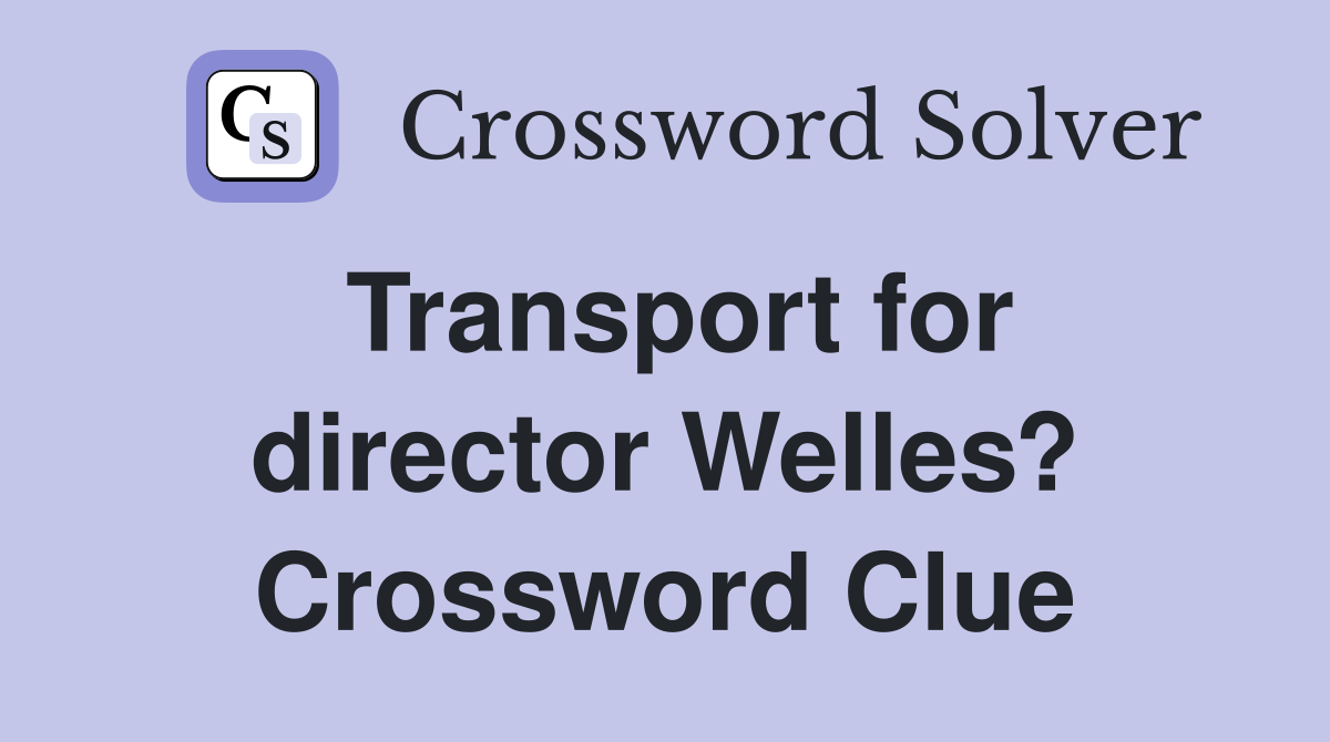 Transport for director Welles? Crossword Clue