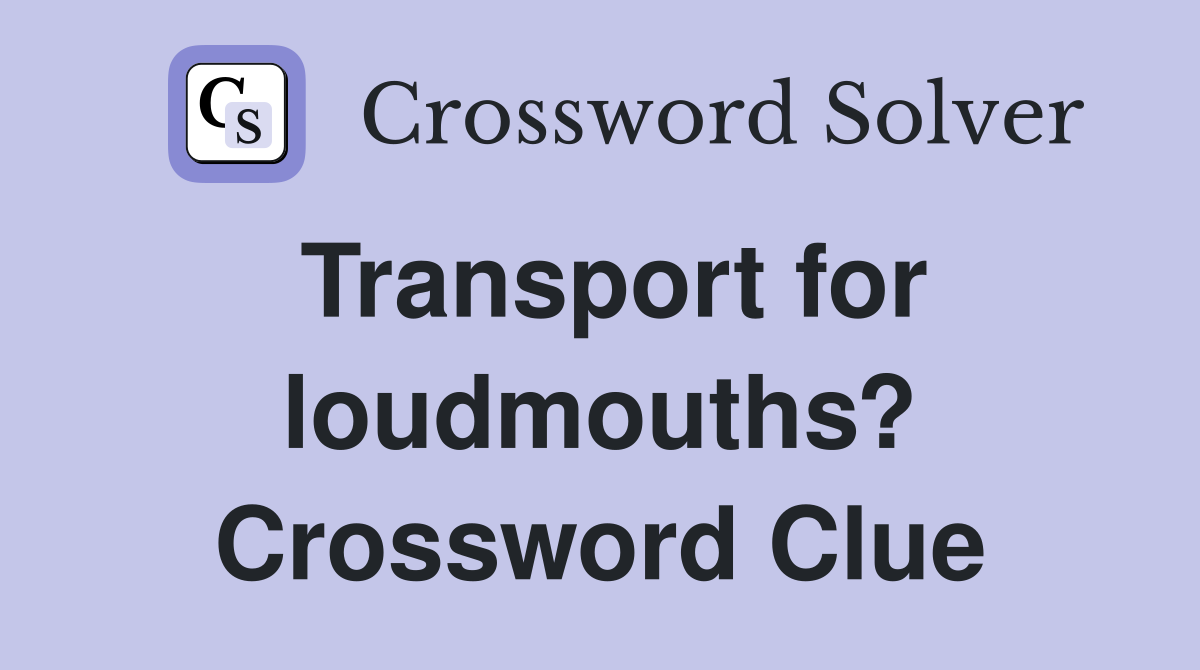 Transport for loudmouths? Crossword Clue