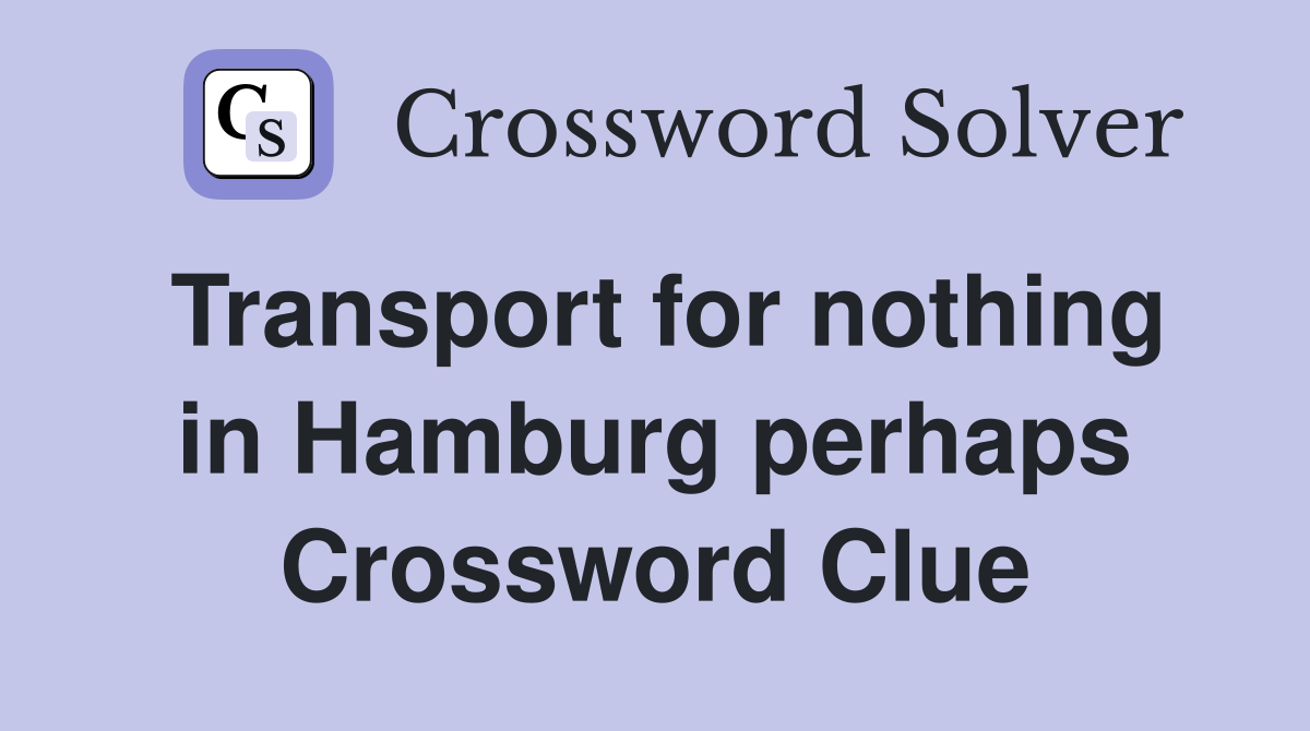 Transport for nothing in Hamburg perhaps Crossword Clue