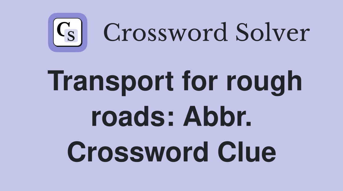 Transport for rough roads: Abbr. Crossword Clue