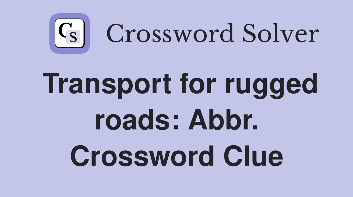 Transport for rugged roads: Abbr. Crossword Clue