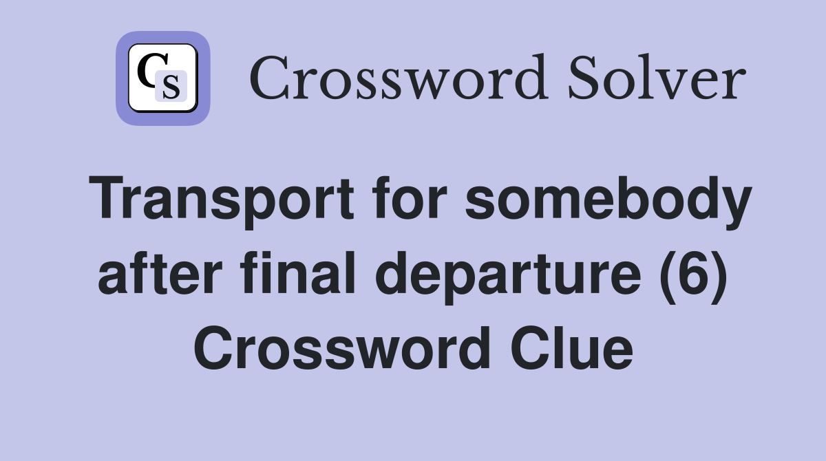 Transport for somebody after final departure (6) Crossword Clue