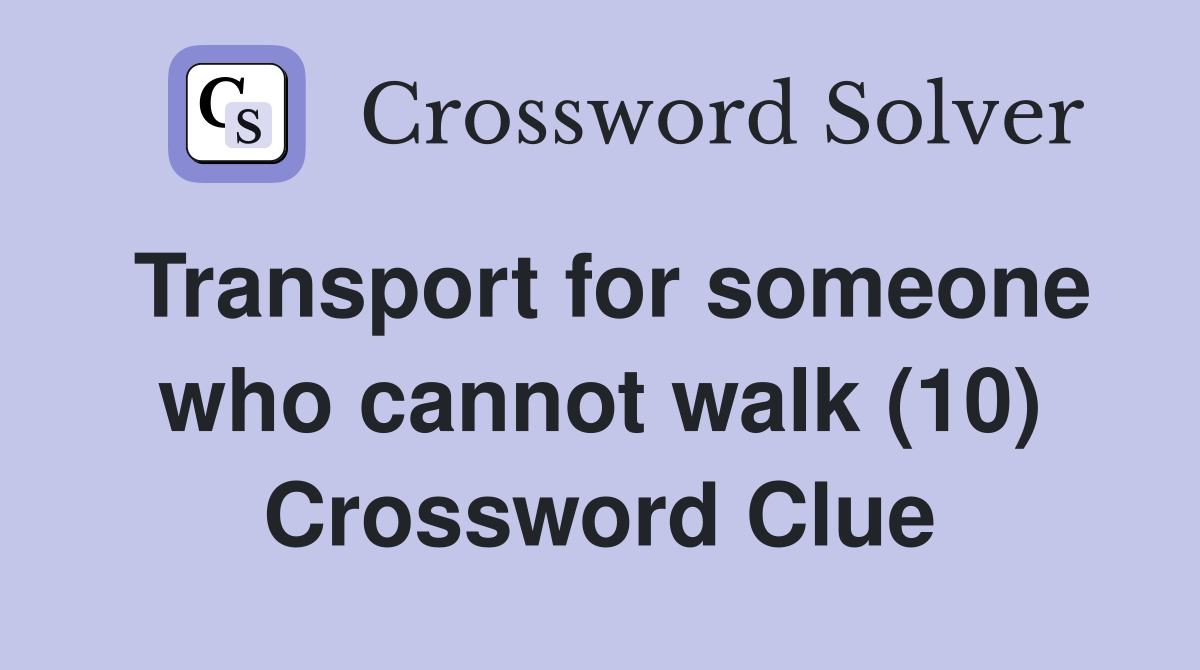 Transport for someone who cannot walk (10) Crossword Clue