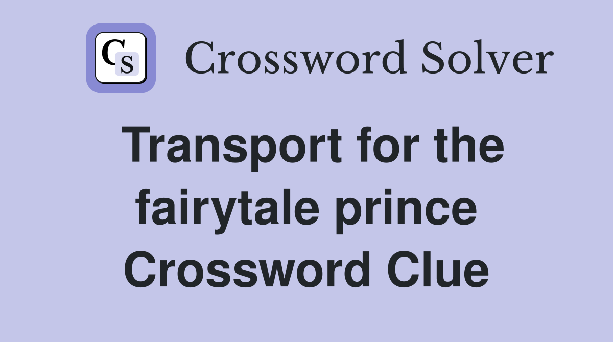 Transport for the fairytale prince Crossword Clue