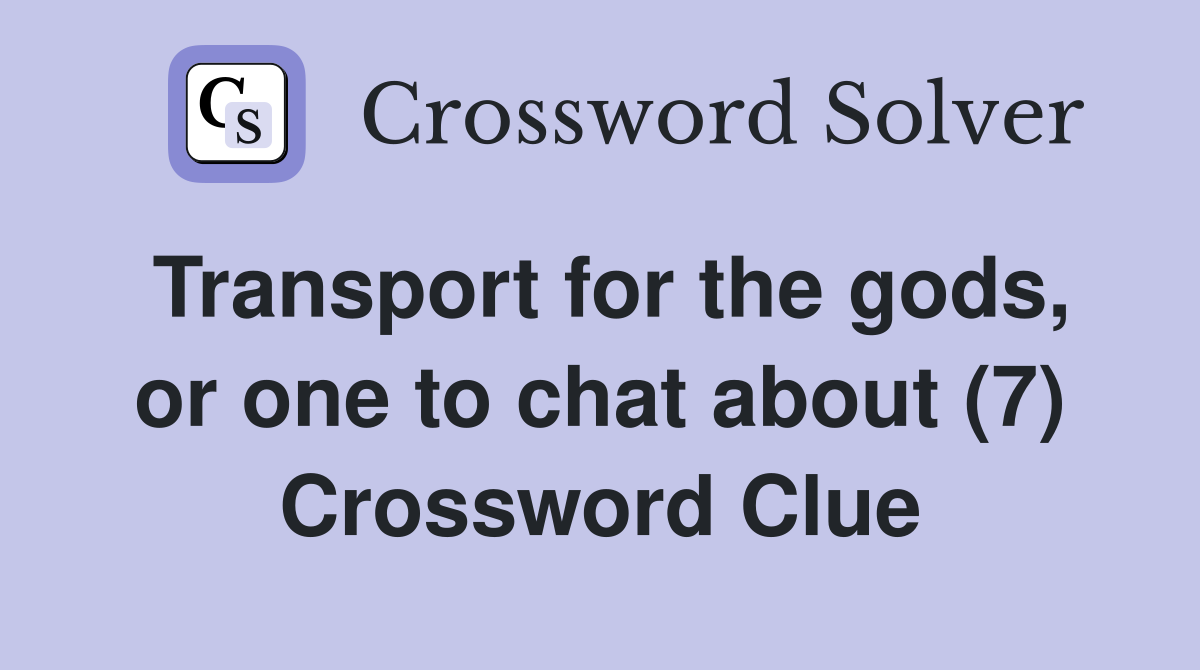 Transport for the gods, or one to chat about (7) Crossword Clue