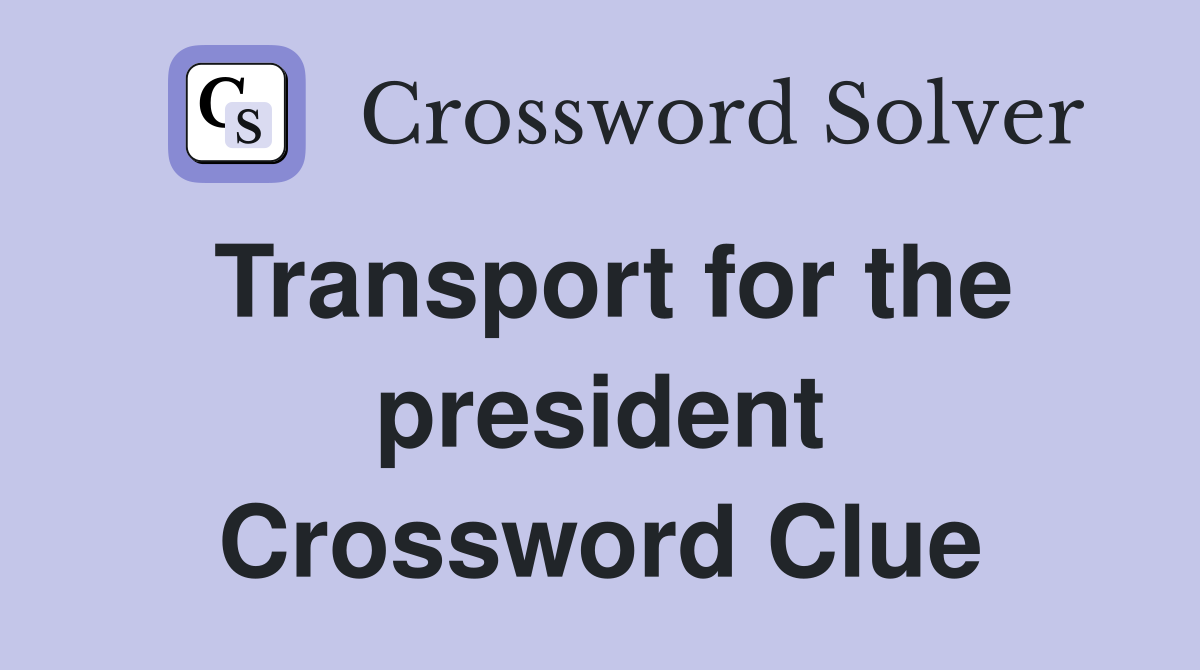 Transport for the president Crossword Clue
