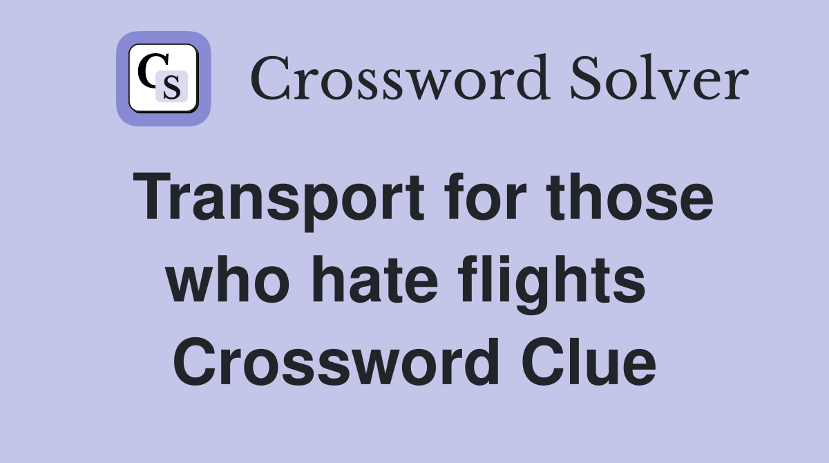 Transport for those who hate flights  Crossword Clue
