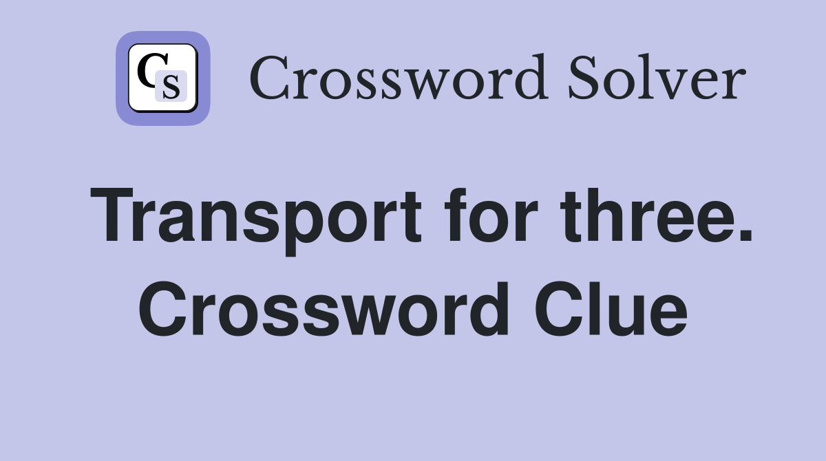 Transport for three. Crossword Clue