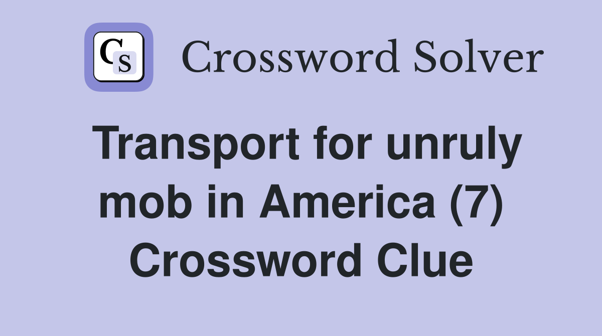 Transport for unruly mob in America (7) Crossword Clue