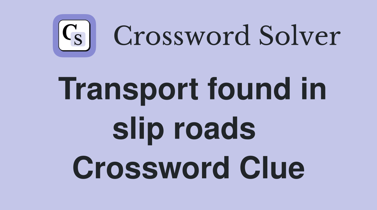 Transport found in slip roads  Crossword Clue