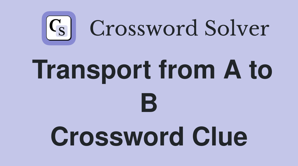 Transport from A to B Crossword Clue