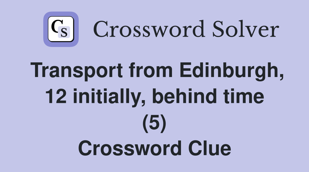 Transport from Edinburgh, 12 initially, behind time (5) Crossword Clue