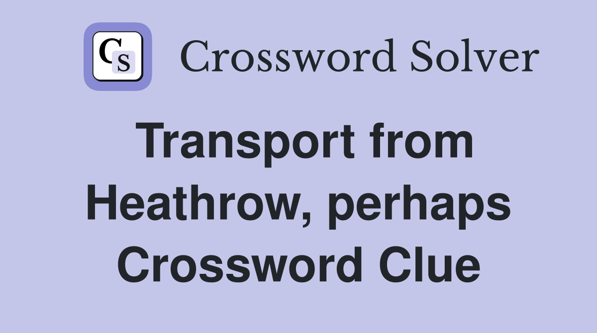 Transport from Heathrow, perhaps Crossword Clue