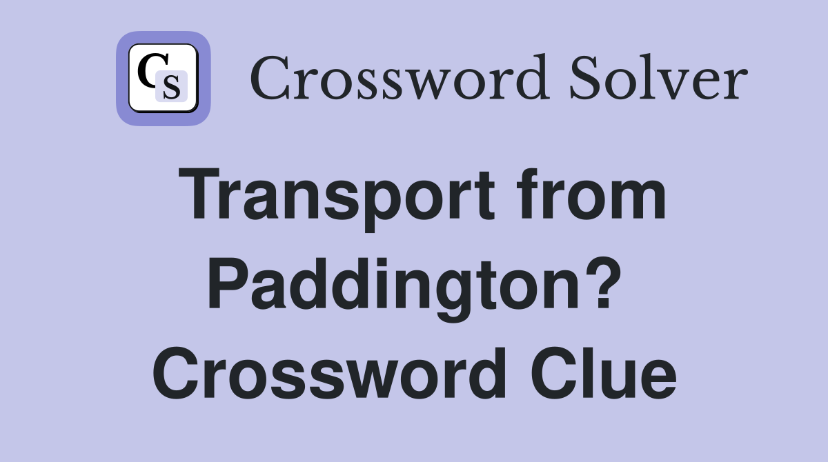 Transport from Paddington? Crossword Clue