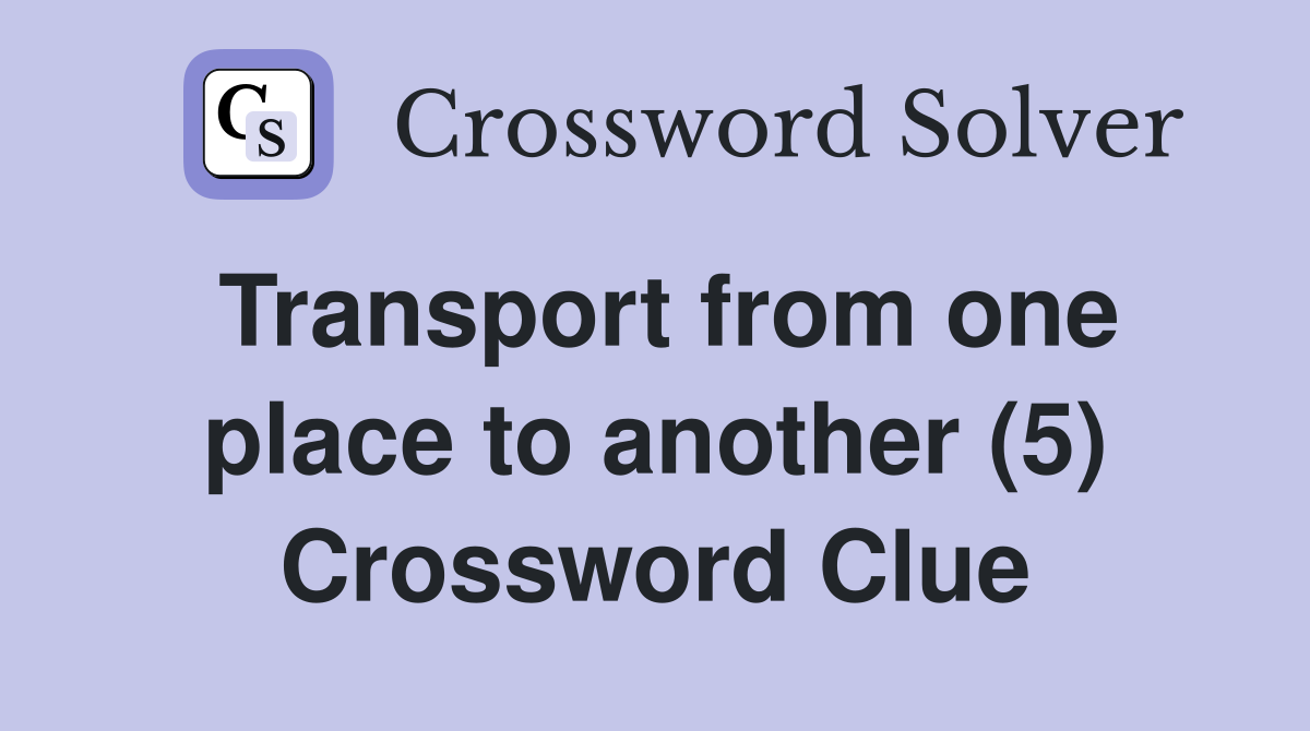 Transport from one place to another (5) Crossword Clue
