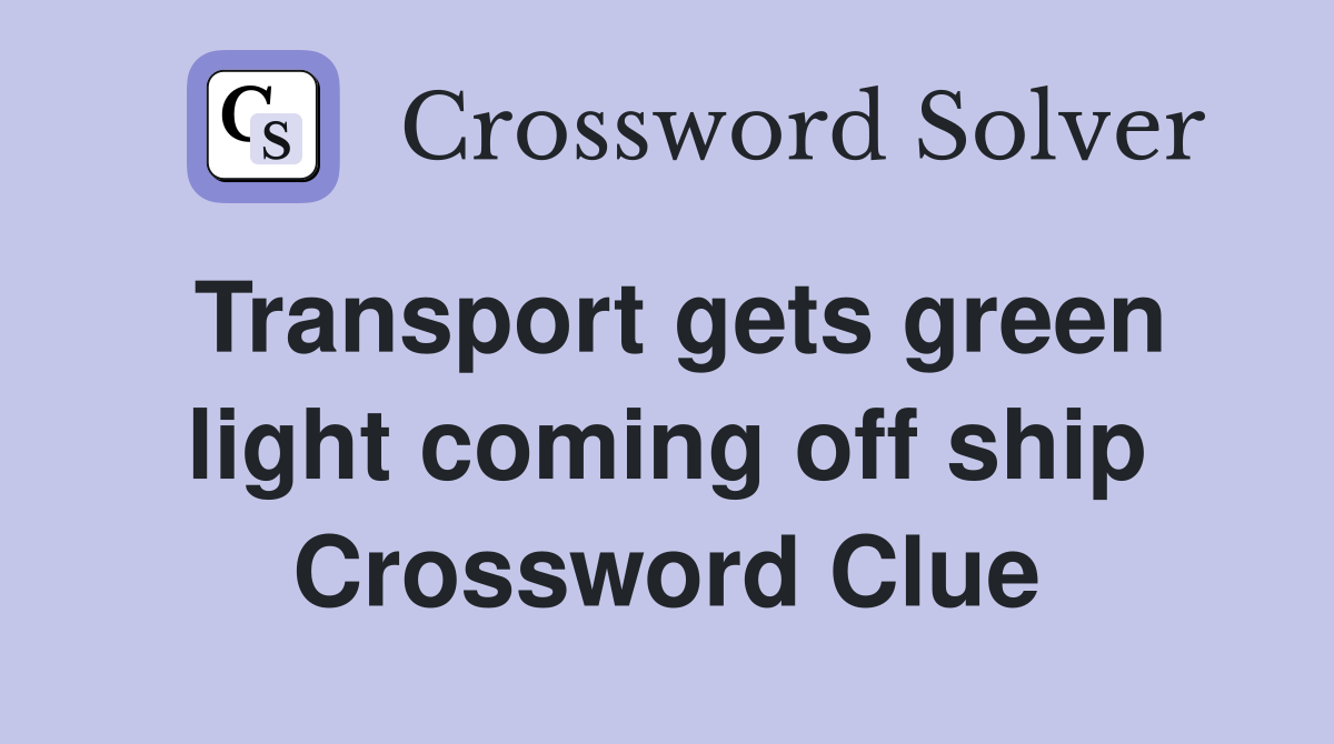 Transport gets green light coming off ship Crossword Clue