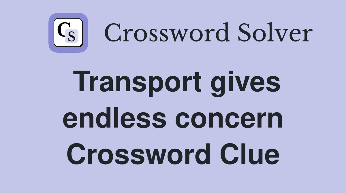 Transport gives endless concern Crossword Clue