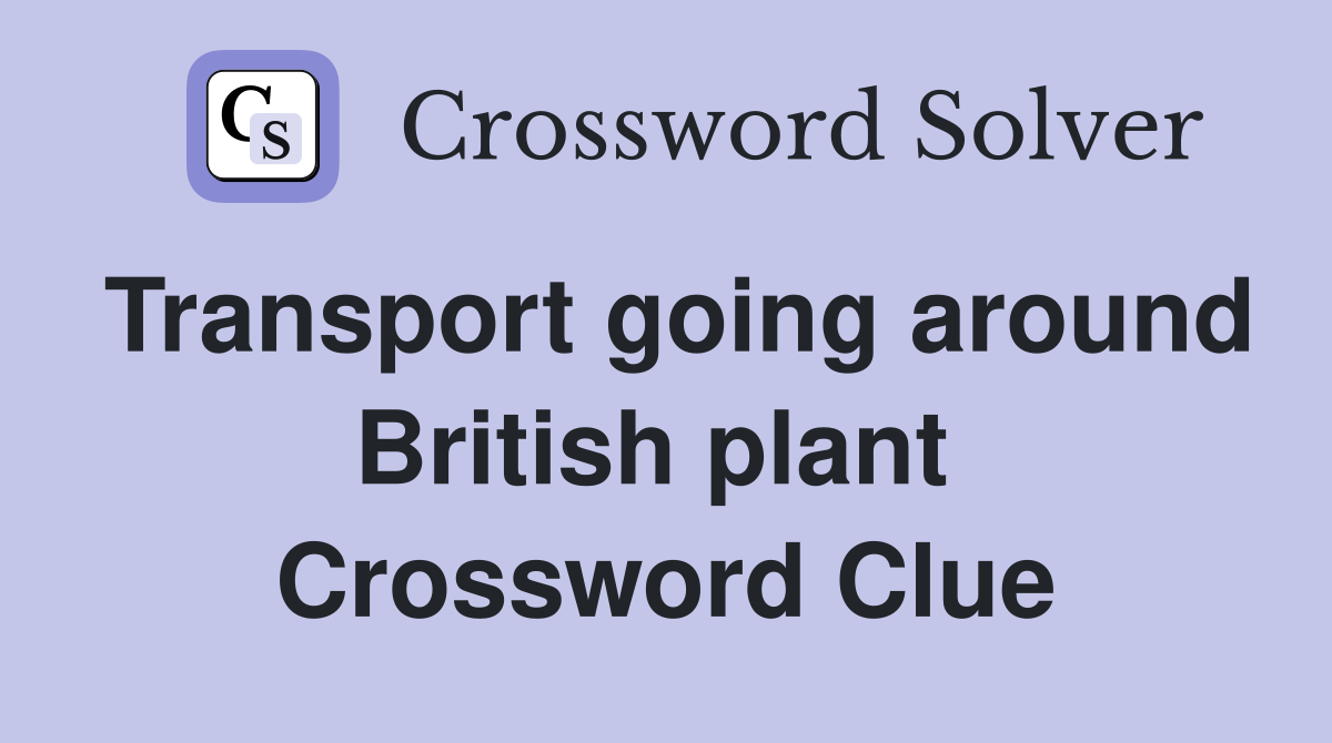 Transport going around British plant  Crossword Clue