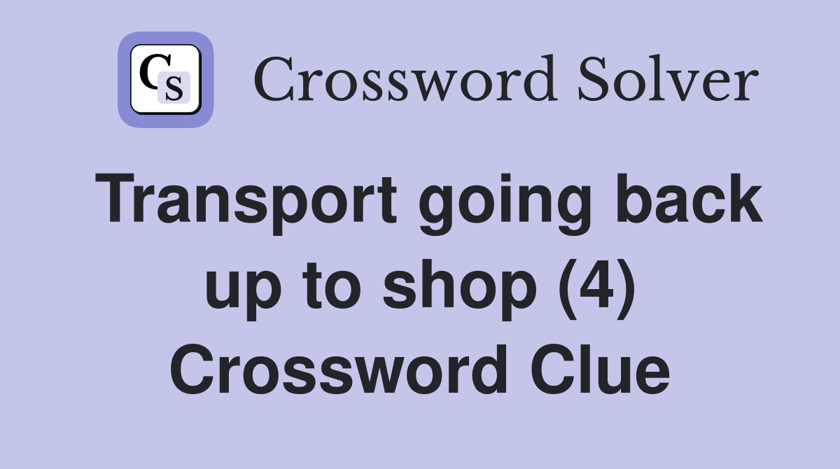 Transport going back up to shop (4) Crossword Clue
