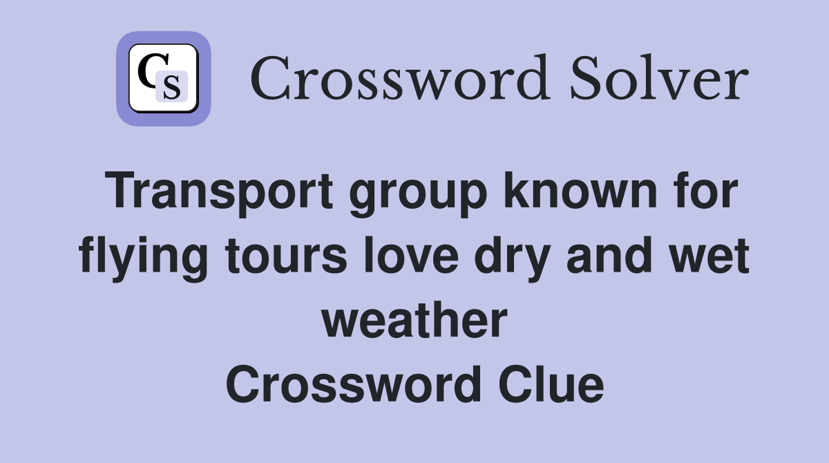 Transport group known for flying tours love dry and wet weather Crossword Clue
